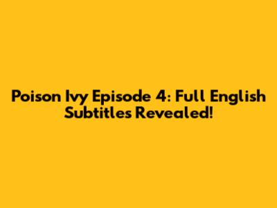 Poison Ivy Episode 4: Full English Subtitles Revealed!
