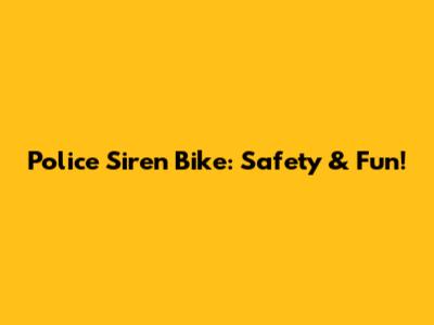 Police Siren Bike: Safety & Fun!