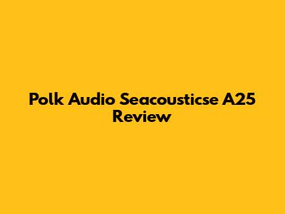 Polk Audio Seacousticse A25 Review