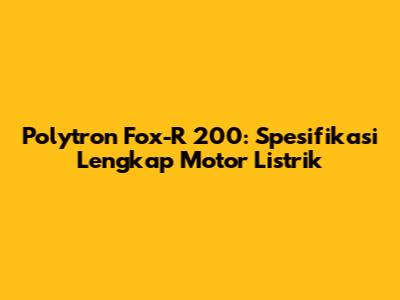 Polytron Fox-R 200: Spesifikasi Lengkap Motor Listrik