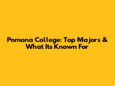 Pomona College: Top Majors & What It's Known For