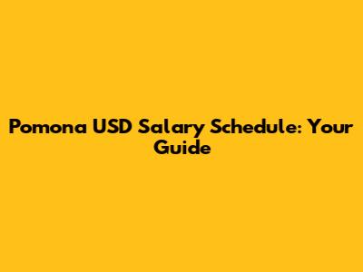 Pomona USD Salary Schedule: Your Guide