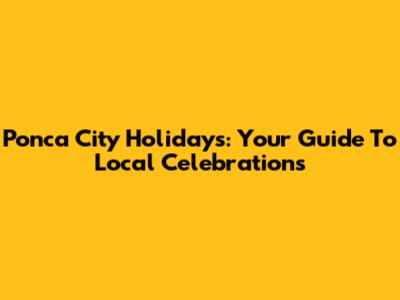 Ponca City Holidays: Your Guide To Local Celebrations