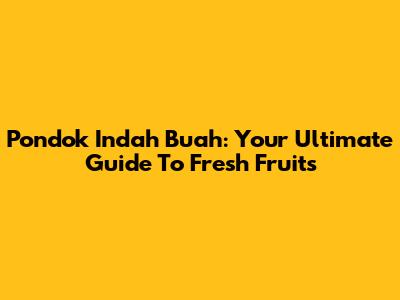Pondok Indah Buah: Your Ultimate Guide To Fresh Fruits