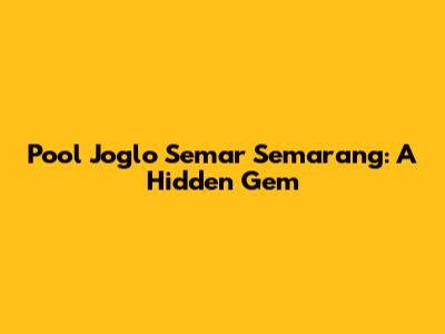 Pool Joglo Semar Semarang: A Hidden Gem
