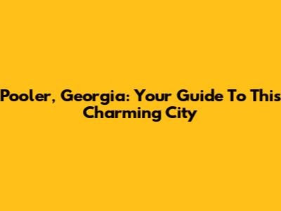 Pooler, Georgia: Your Guide To This Charming City