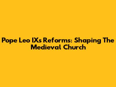Pope Leo IX's Reforms: Shaping The Medieval Church