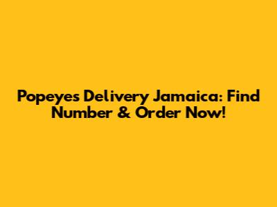 Popeyes Delivery Jamaica: Find Number & Order Now!