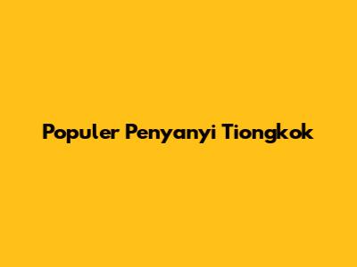 Populer Penyanyi Tiongkok
