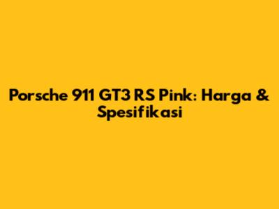 Porsche 911 GT3 RS Pink: Harga & Spesifikasi