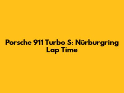 Porsche 911 Turbo S: Nürburgring Lap Time