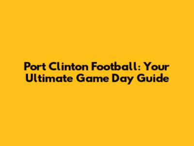 Port Clinton Football: Your Ultimate Game Day Guide