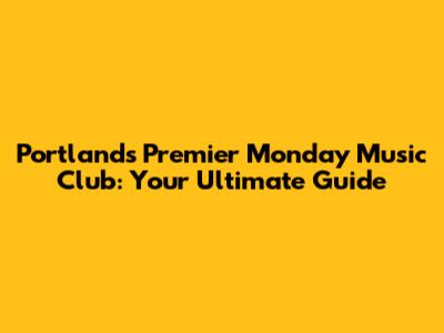 Portland's Premier Monday Music Club: Your Ultimate Guide