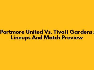 Portmore United Vs. Tivoli Gardens: Lineups And Match Preview