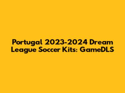 Portugal 2023-2024 Dream League Soccer Kits: GameDLS