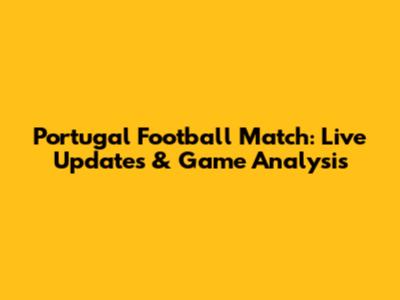 Portugal Football Match: Live Updates & Game Analysis