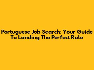 Portuguese Job Search: Your Guide To Landing The Perfect Role