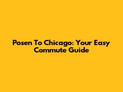 Posen To Chicago: Your Easy Commute Guide