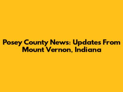 Posey County News: Updates From Mount Vernon, Indiana