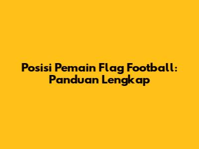 Posisi Pemain Flag Football: Panduan Lengkap