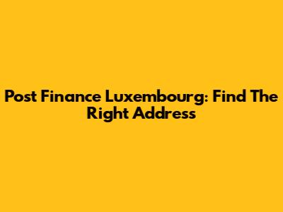 Post Finance Luxembourg: Find The Right Address