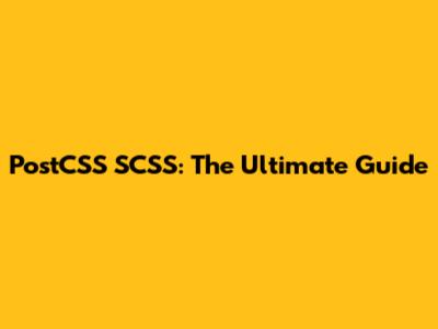 PostCSS SCSS: The Ultimate Guide