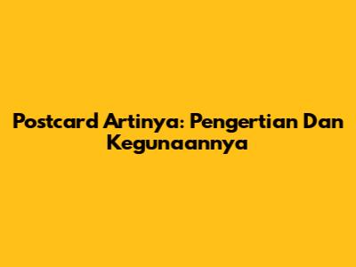 Postcard Artinya: Pengertian Dan Kegunaannya