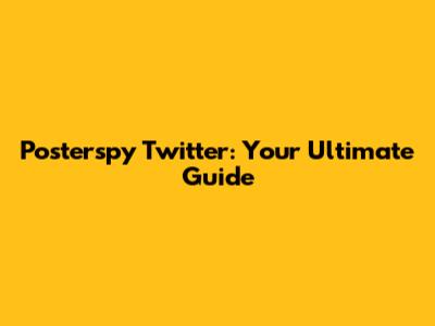 Posterspy Twitter: Your Ultimate Guide