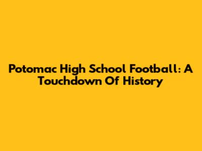 Potomac High School Football: A Touchdown Of History