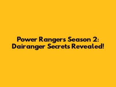 Power Rangers Season 2: Dairanger Secrets Revealed!