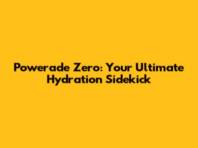 Powerade Zero: Your Ultimate Hydration Sidekick