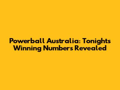 Powerball Australia: Tonight's Winning Numbers Revealed