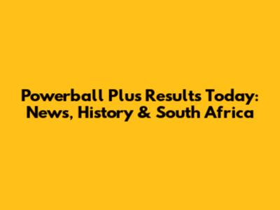 Powerball Plus Results Today: News, History & South Africa