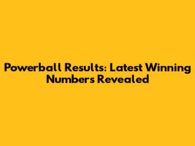 Powerball Results: Latest Winning Numbers Revealed