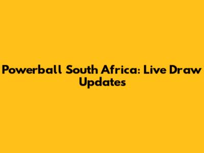 Powerball South Africa: Live Draw Updates