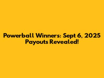 Powerball Winners: Sept 6, 2025 Payouts Revealed!