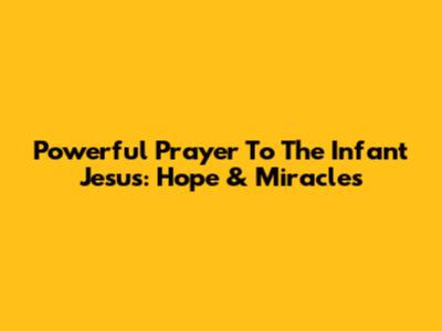 Powerful Prayer To The Infant Jesus: Hope & Miracles