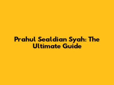 Prahul Sealdian Syah: The Ultimate Guide