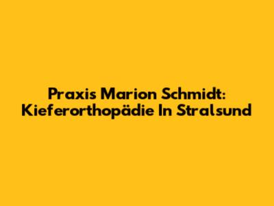 Praxis Marion Schmidt: Kieferorthopädie In Stralsund