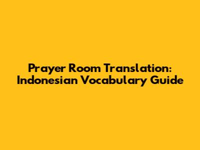 Prayer Room Translation: Indonesian Vocabulary Guide