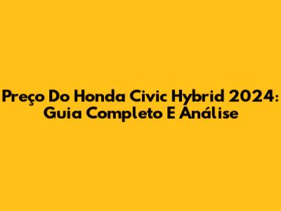Preço Do Honda Civic Hybrid 2024: Guia Completo E Análise
