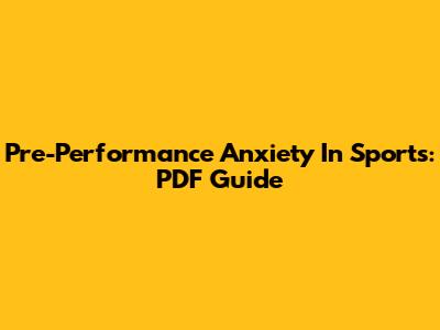 Pre-Performance Anxiety In Sports: PDF Guide