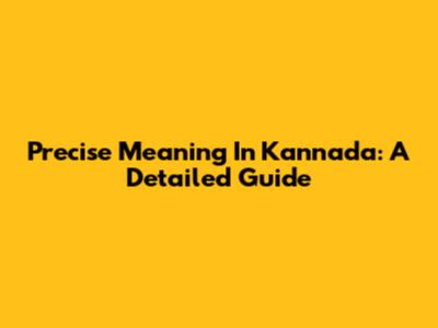 Precise Meaning In Kannada: A Detailed Guide