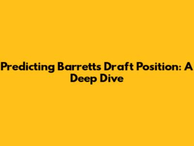 Predicting Barrett's Draft Position: A Deep Dive