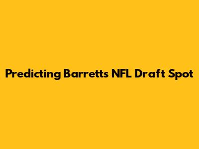 Predicting Barrett's NFL Draft Spot