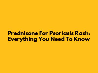 Prednisone For Psoriasis Rash: Everything You Need To Know