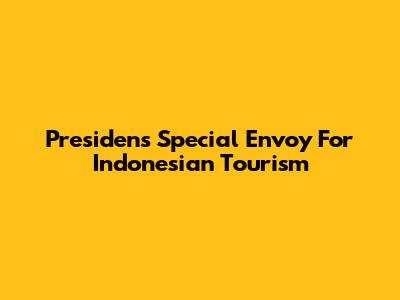 Presiden's Special Envoy For Indonesian Tourism