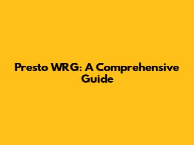 Presto WRG: A Comprehensive Guide