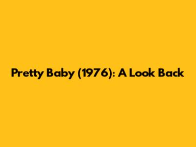 Pretty Baby (1976): A Look Back