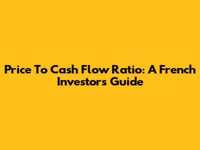 Price To Cash Flow Ratio: A French Investor's Guide